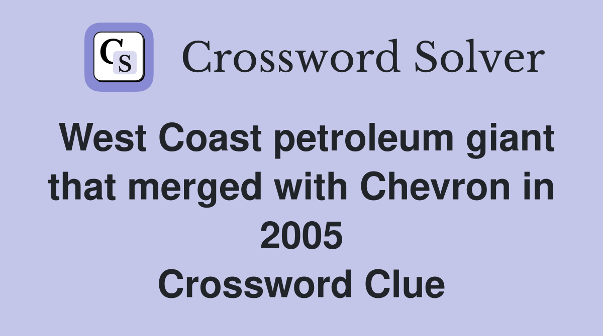 West Coast petroleum giant that merged with Chevron in 2005 Crossword